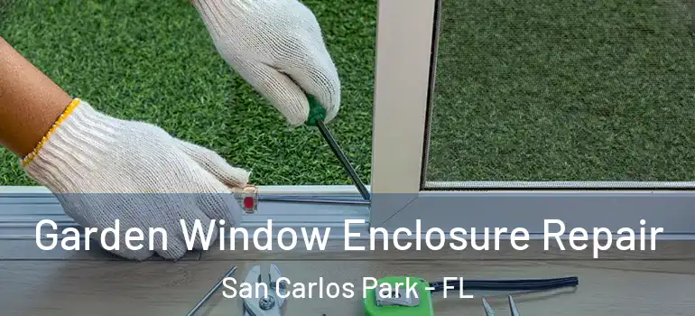  Garden Window Enclosure Repair San Carlos Park - FL